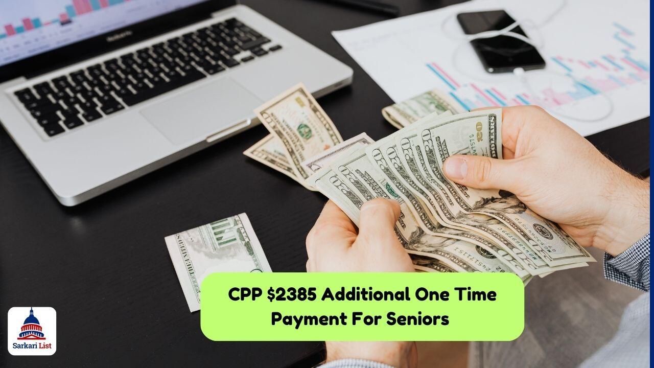 CPP $2385 Additional One Time Payment For Seniors Full List